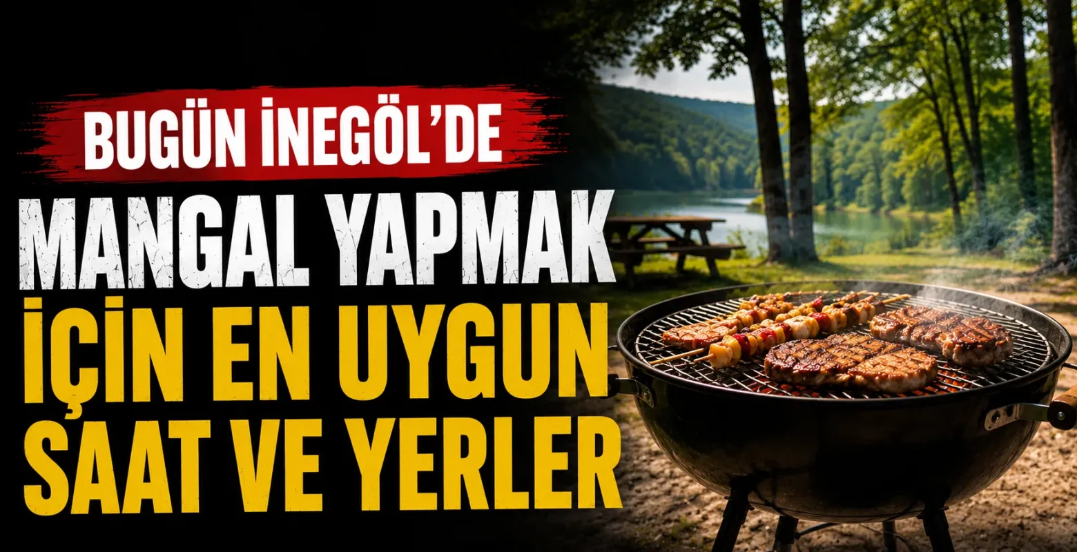İnegöl’de bugün mangal yapılır mı, nerede yapılır? Yağış planları bozacak mı?