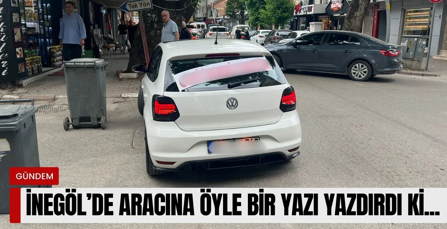 İnegöl'de aracına öyle bir yazı yazdırdı ki...