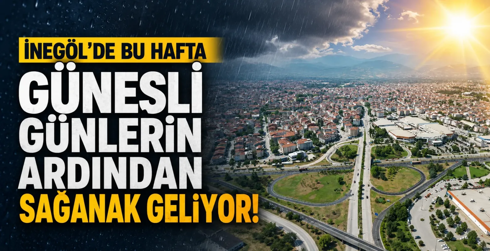 İnegöl'de bu hafta güneşli günlerin ardından sağanak geliyor!