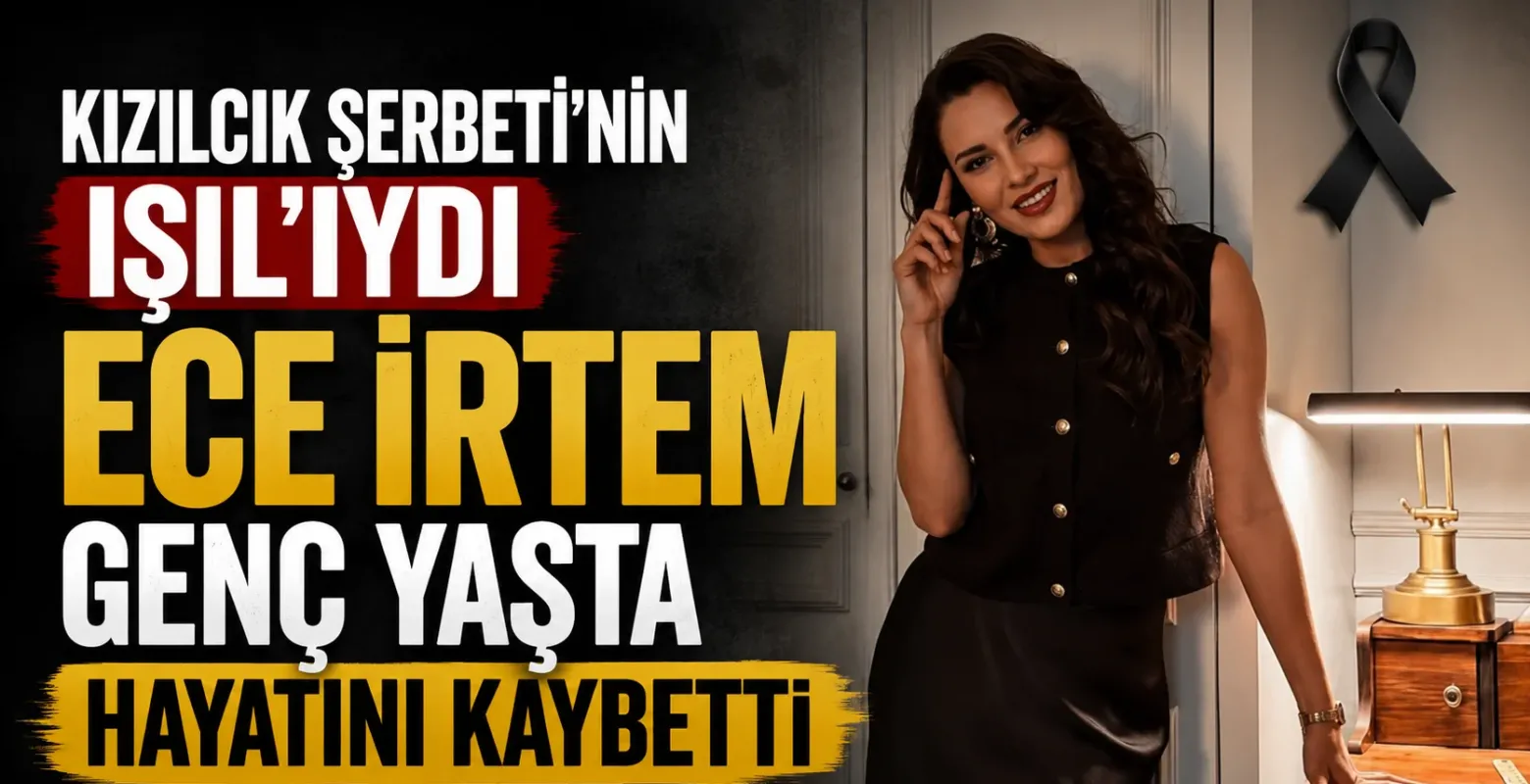 Kızılcık Şerbeti'nin Işıl'ıydı, Ece İrtem genç yaşta hayatını kaybetti