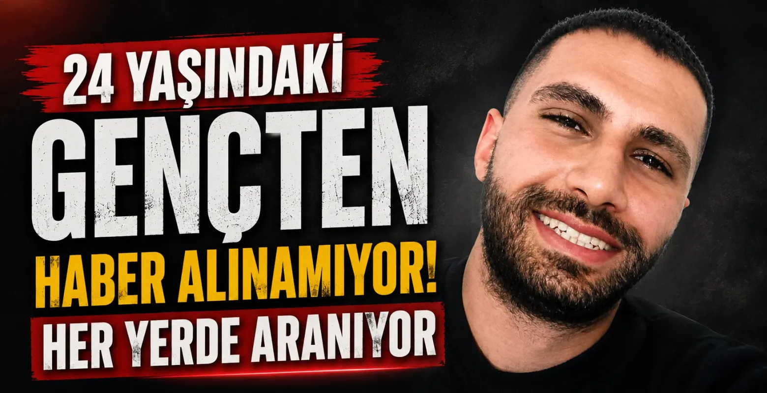 24 Yaşındaki Gençten Haber Alınamıyor! Her Yerde Aranıyor