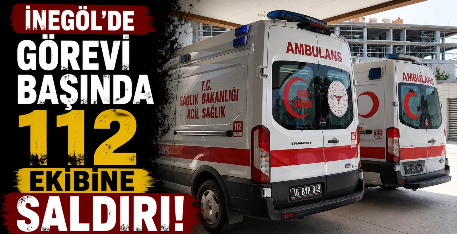 İnegöl'de görevi başında 112 ekibine saldırı!