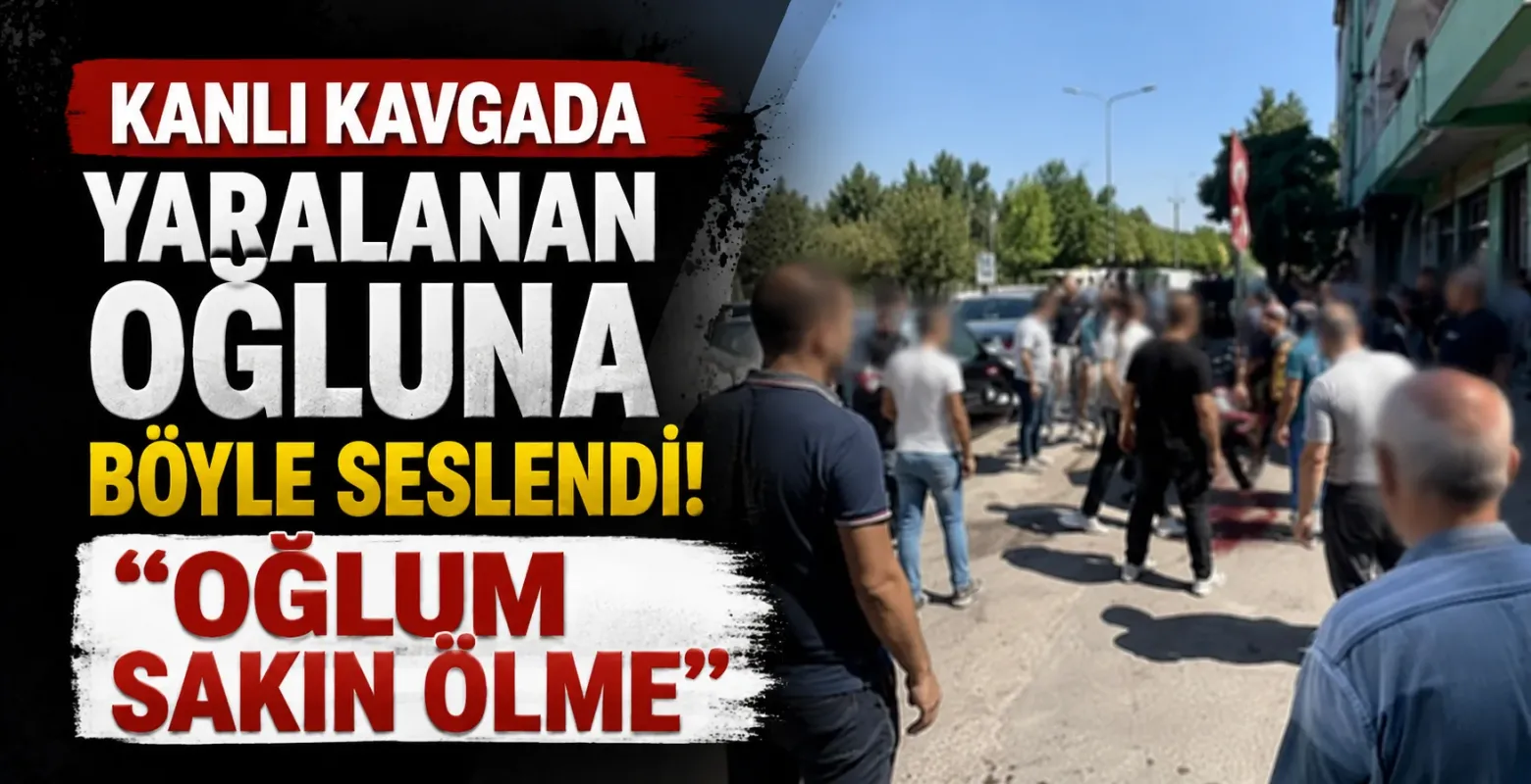 Kanlı kavgada yaralanan oğluna böyle seslendi! "Oğlum sakın ölme"