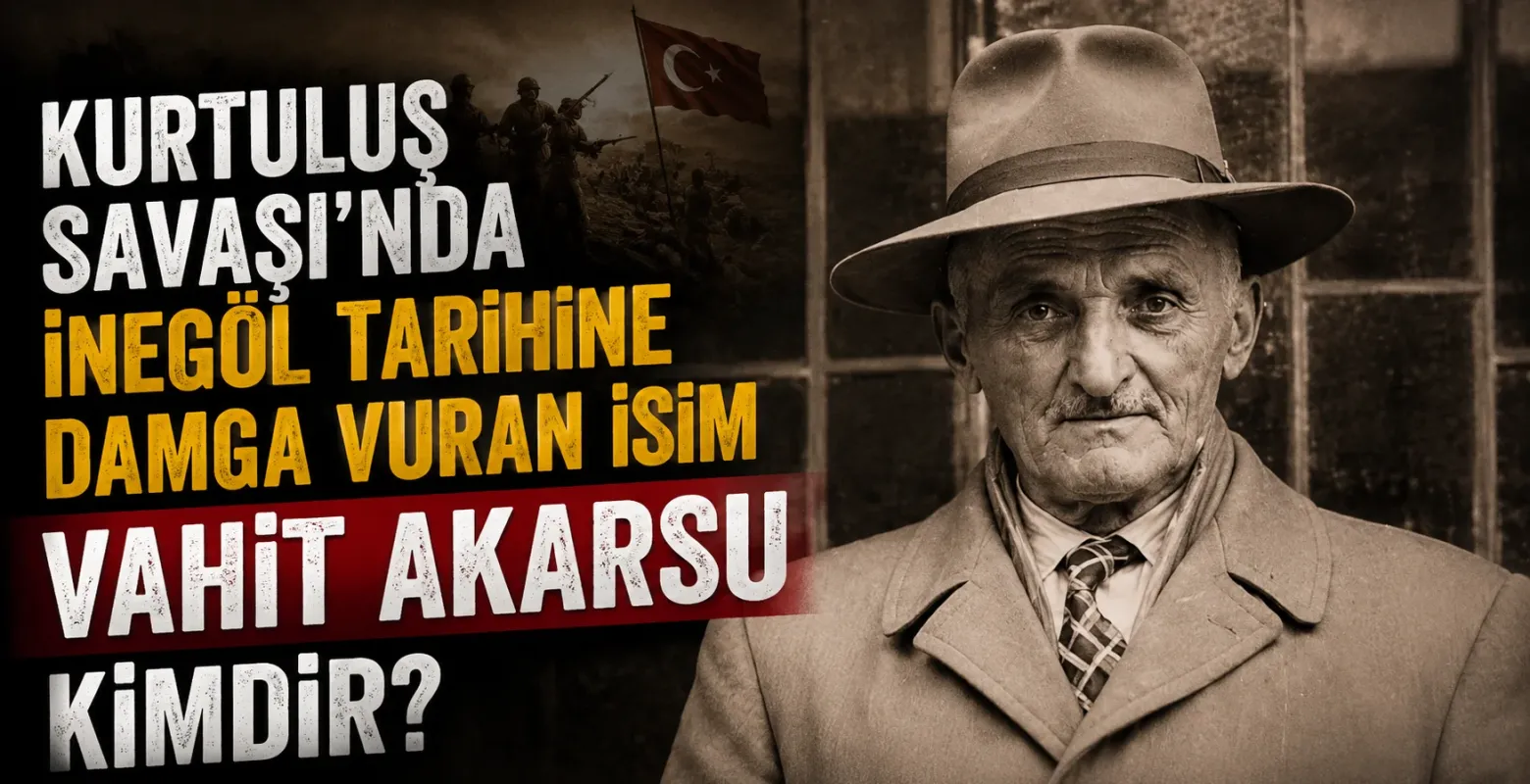 Kurtuluş Savaşı'nda İnegöl tarihine damga vuran isim Vahit Akarsu kimdir?