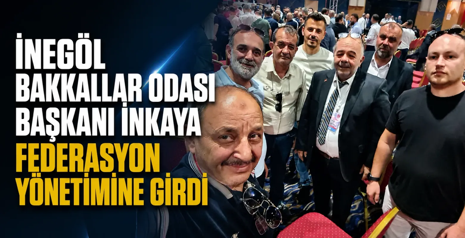 İnegöl Bakkallar Odası Başkanı İnkaya federasyon yönetimine girdi