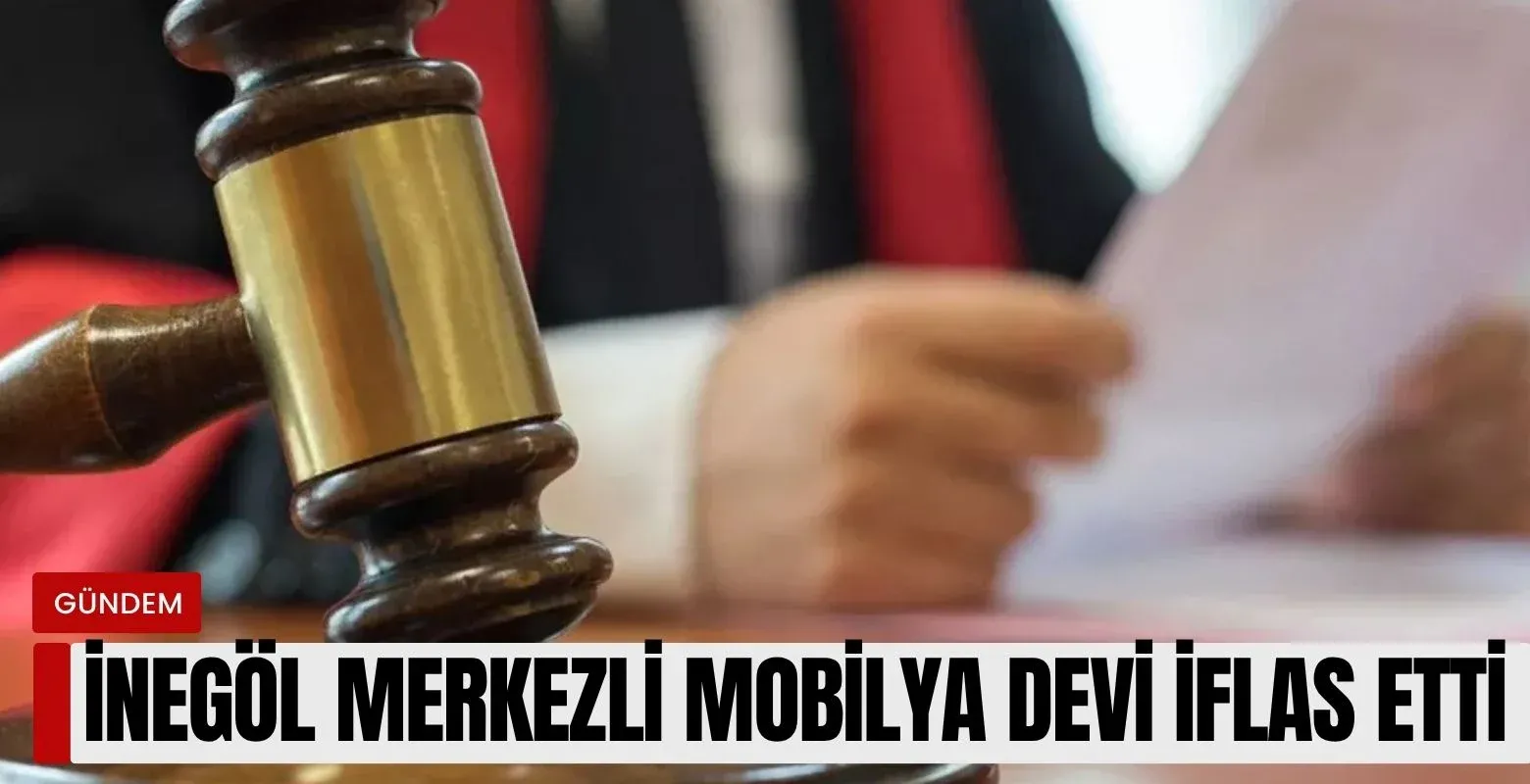 İnegöl merkezli mobilya devi iflas etti