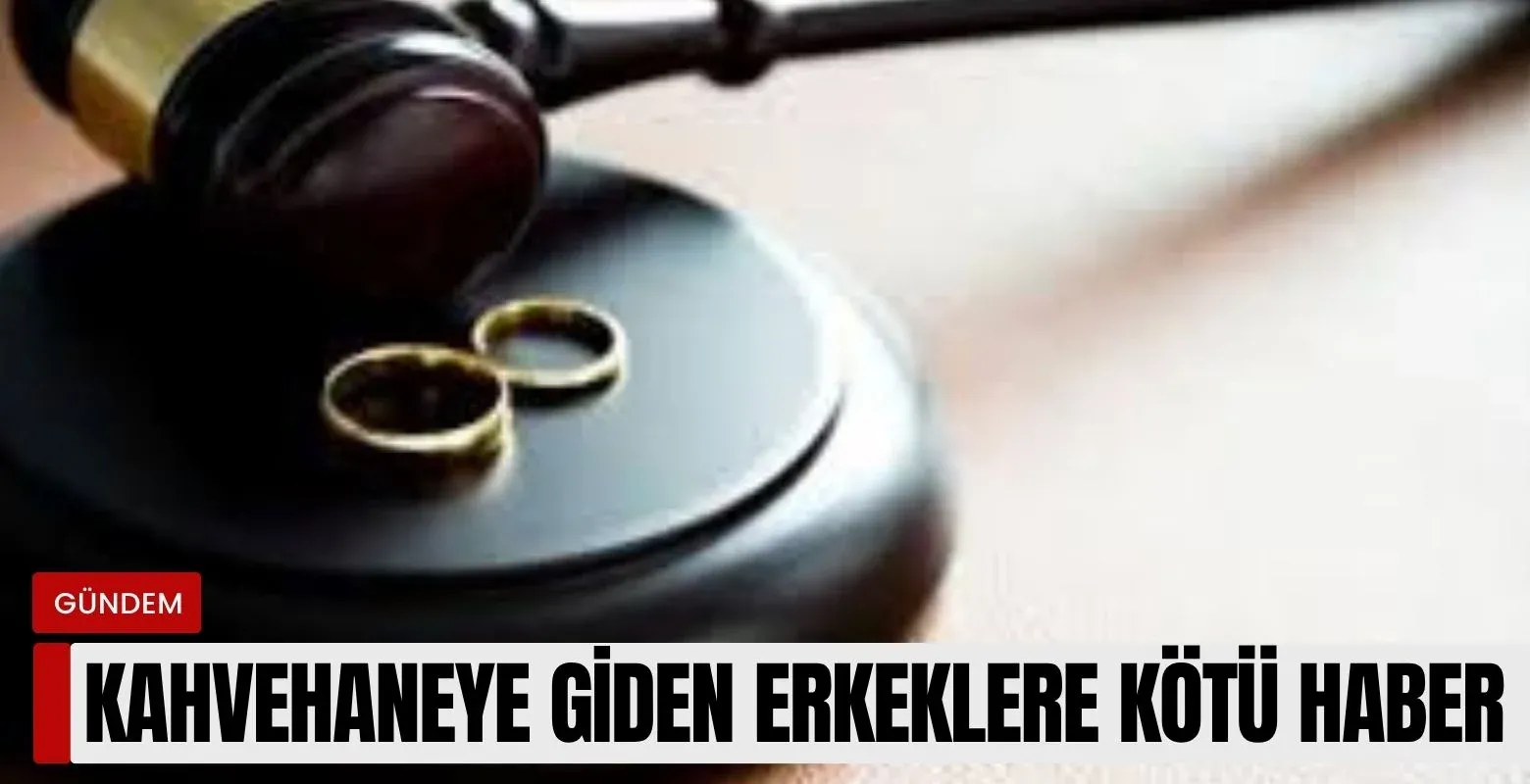 Kahvehaneye giden erkeklere kötü haber!
