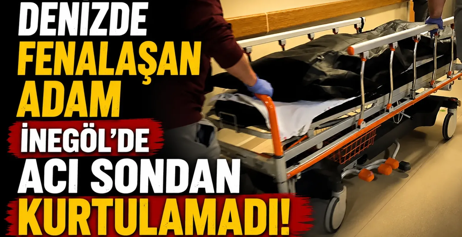 Denizde fenalaşan adam İnegöl'de acı sondan kurtulamadı!