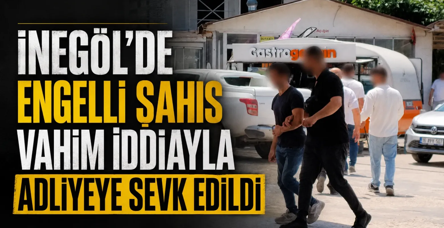 İnegöl'de engelli şahıs vahim iddiayla adliyeye sevk edildi
