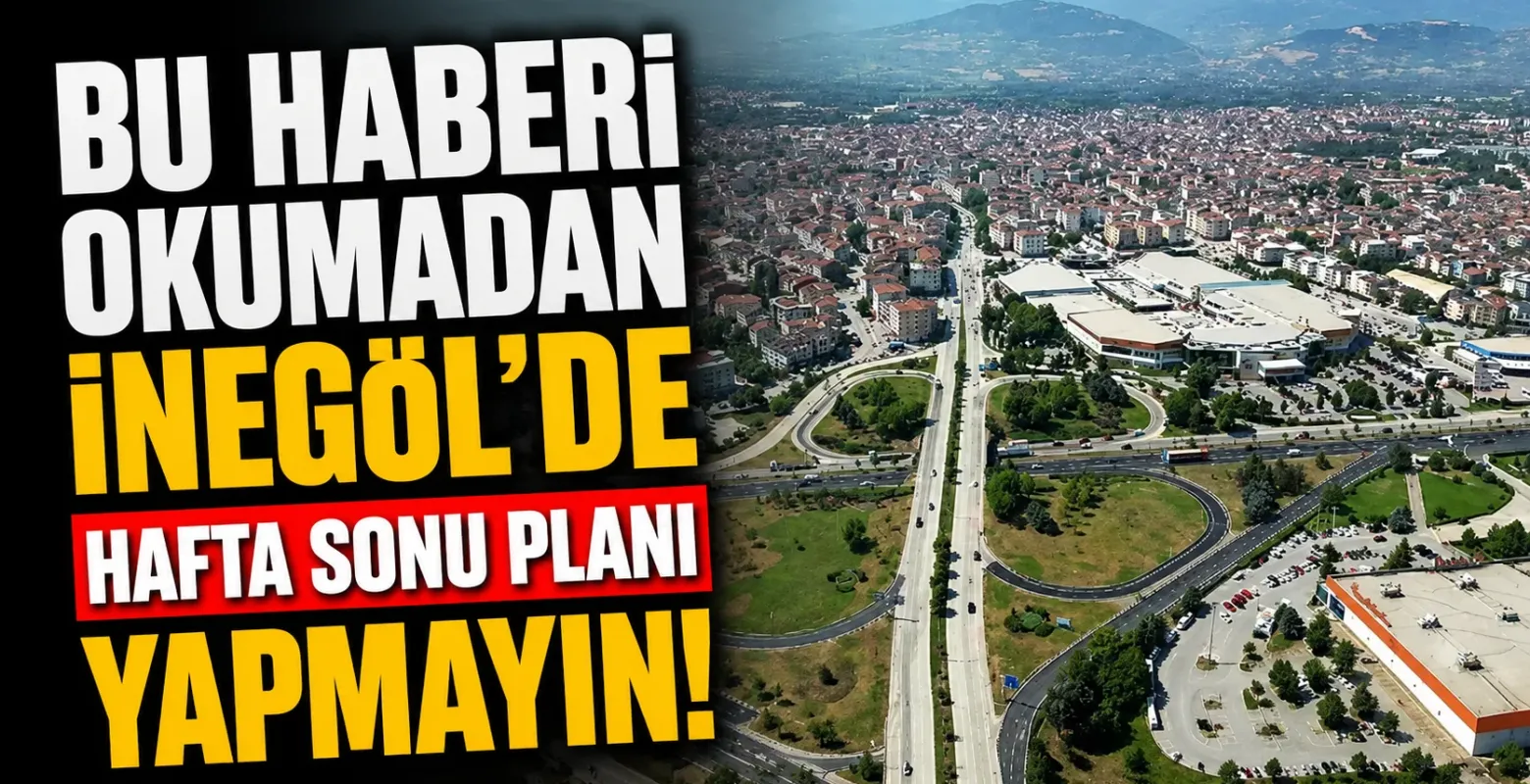Bu haberi okumadan İnegöl'de hafta sonu planı yapmayın!