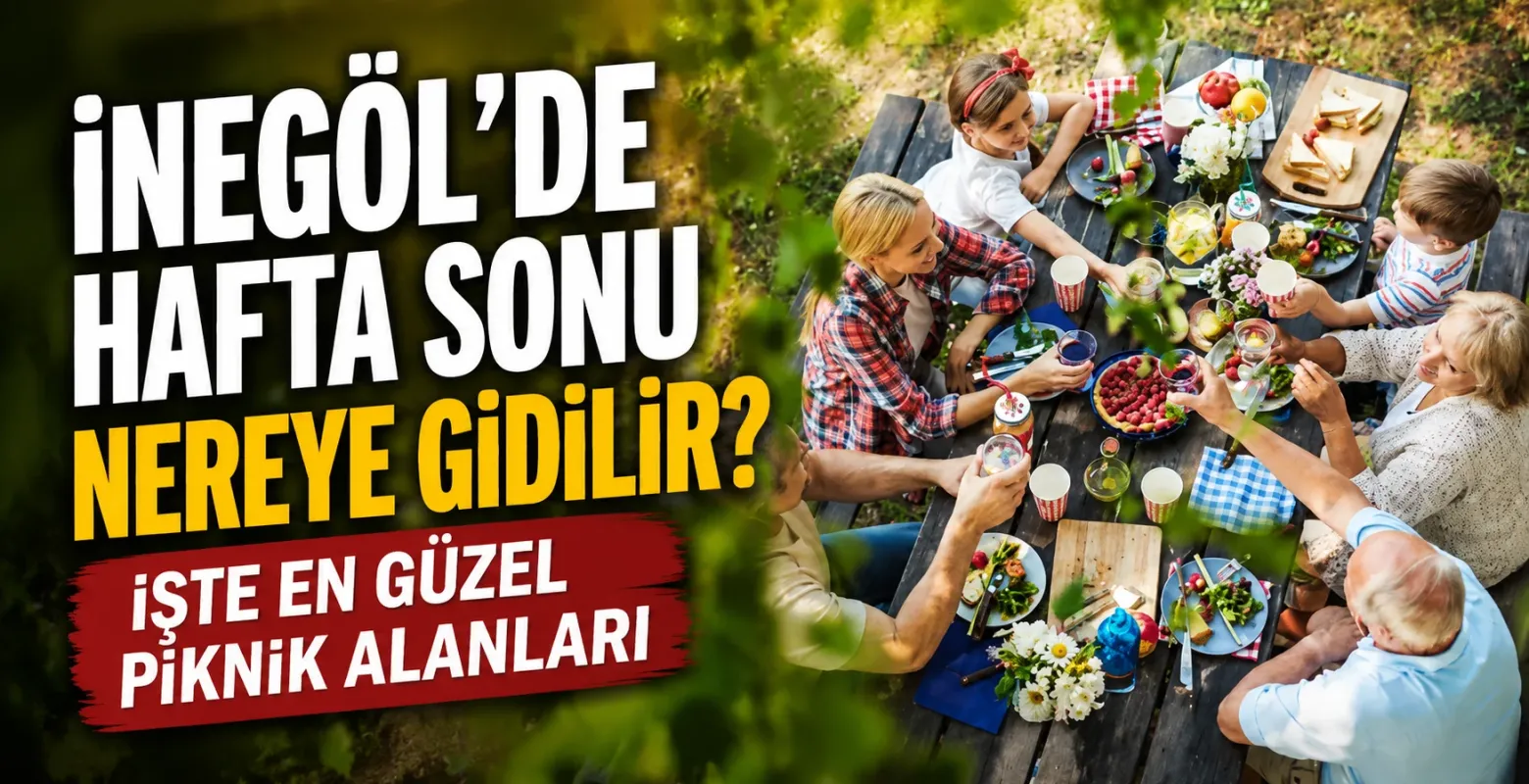 İnegöl'de Hafta Sonu Nereye Gidilir? İşte En Güzel Piknik Alanları