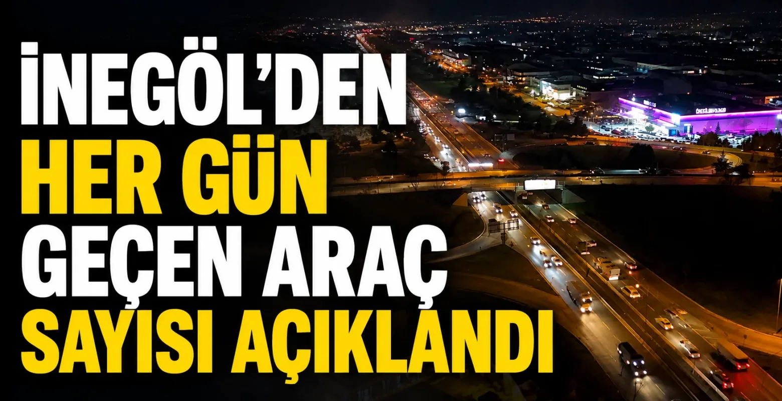 İnegöl'den her gün geçen araç sayısı açıklandı