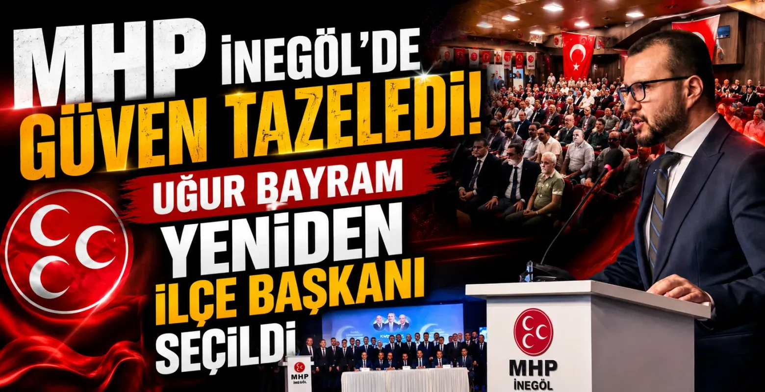 MHP İnegöl'de Güven Tazeledi! Uğur Bayram Yeniden İlçe Başkanı Seçildi