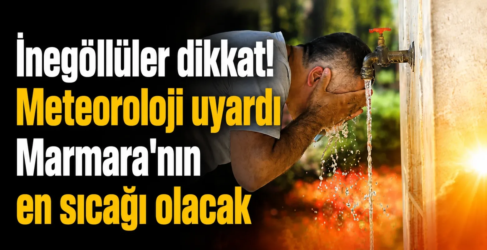 İnegöllüler dikkat! Meteoroloji uyardı Marmara'nın en sıcağı olacak
