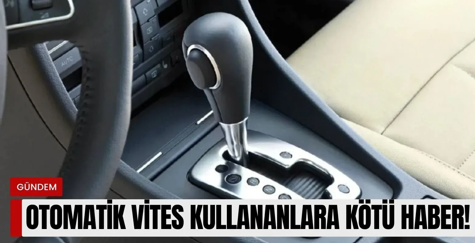 Otomatik vites kullananlara kötü haber!