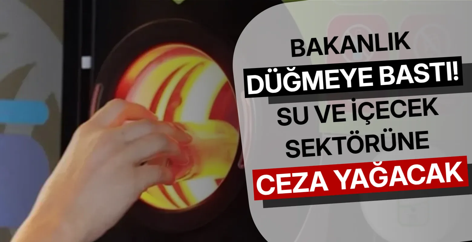 Bakanlık düğmeye bastı! Su ve içecek sektörüne ceza yağacak