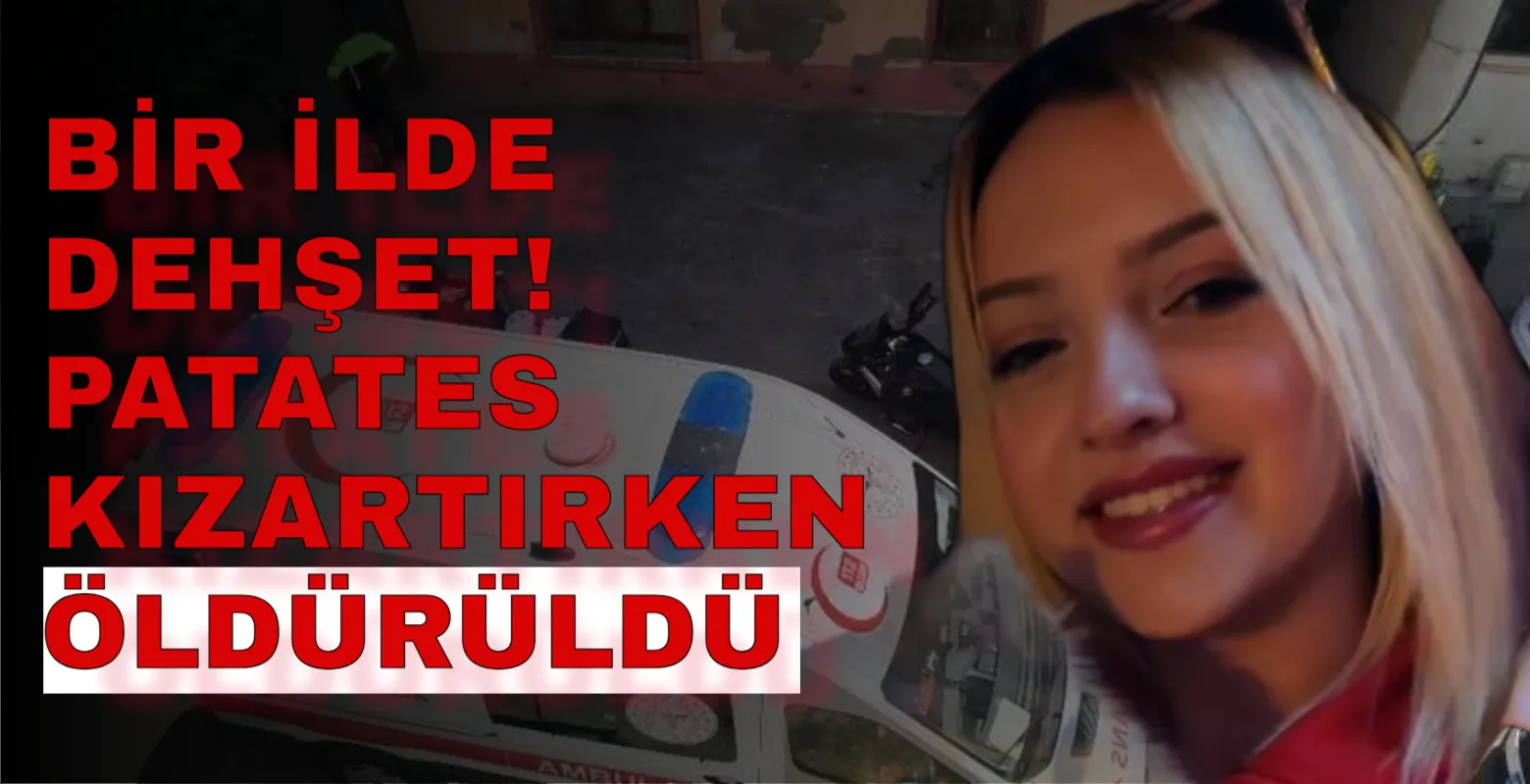 Bir ilde dehşet! Patates kızartırken öldürüldü