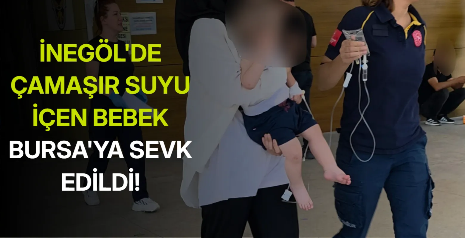 İnegöl'de çamaşır suyu içen bebek Bursa'ya sevk edildi