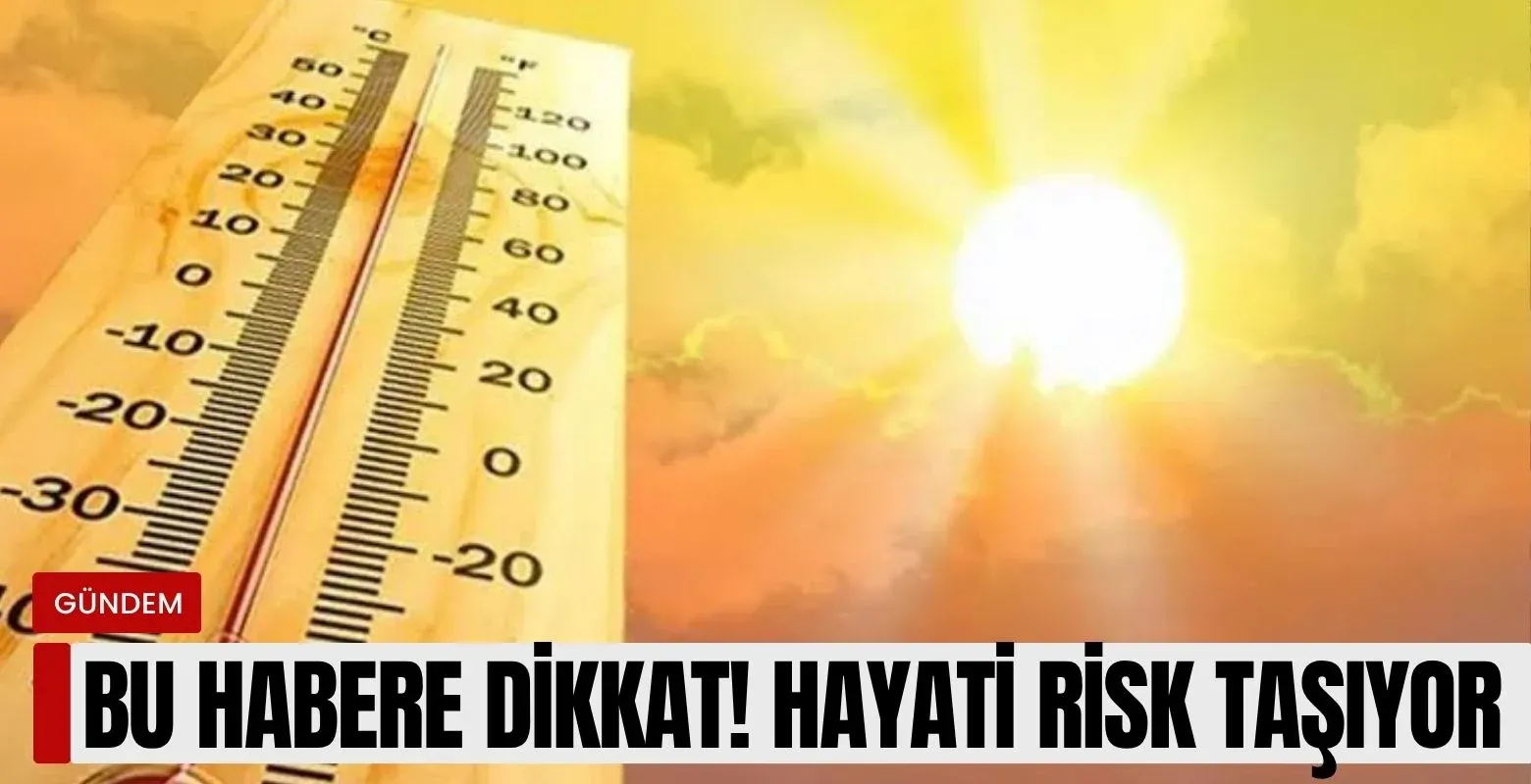 Bu habere dikkat! Hayati risk taşıyor