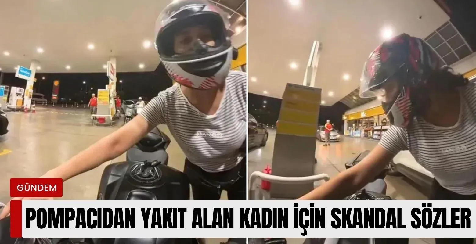 Pompacıdan yakıt alan kadın için skandal sözler!