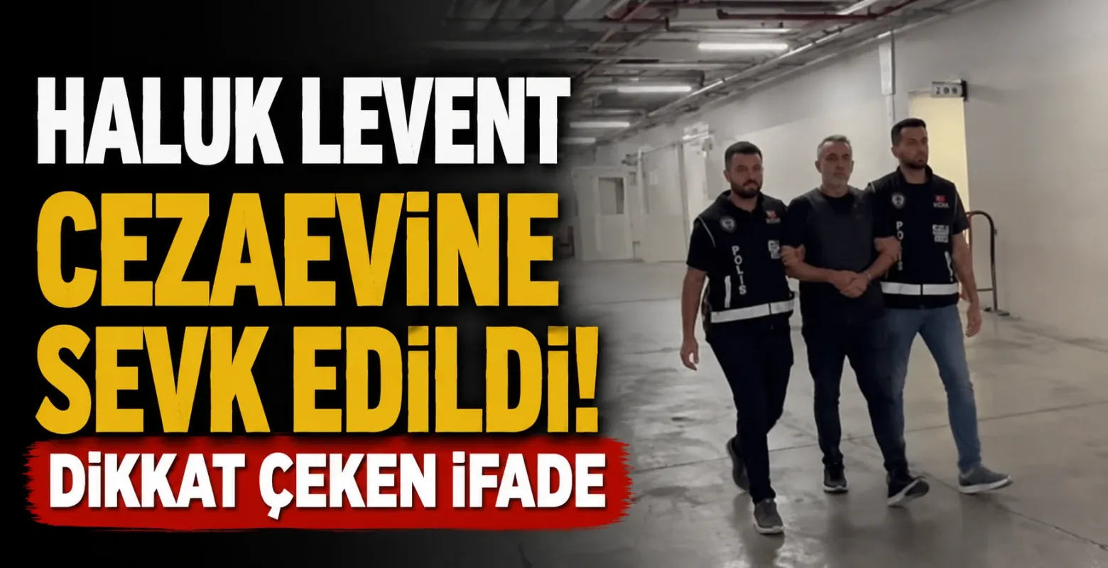 Haluk Levent Cezaevine Sevk Edildi! Dikkat Çeken İfade