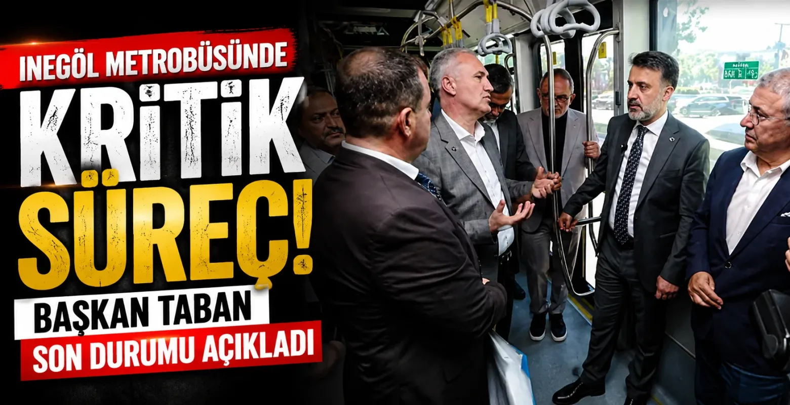 İnegöl Metrobüsünde Kritik Süreç! Başkan Taban Son Durumu Açıkladı