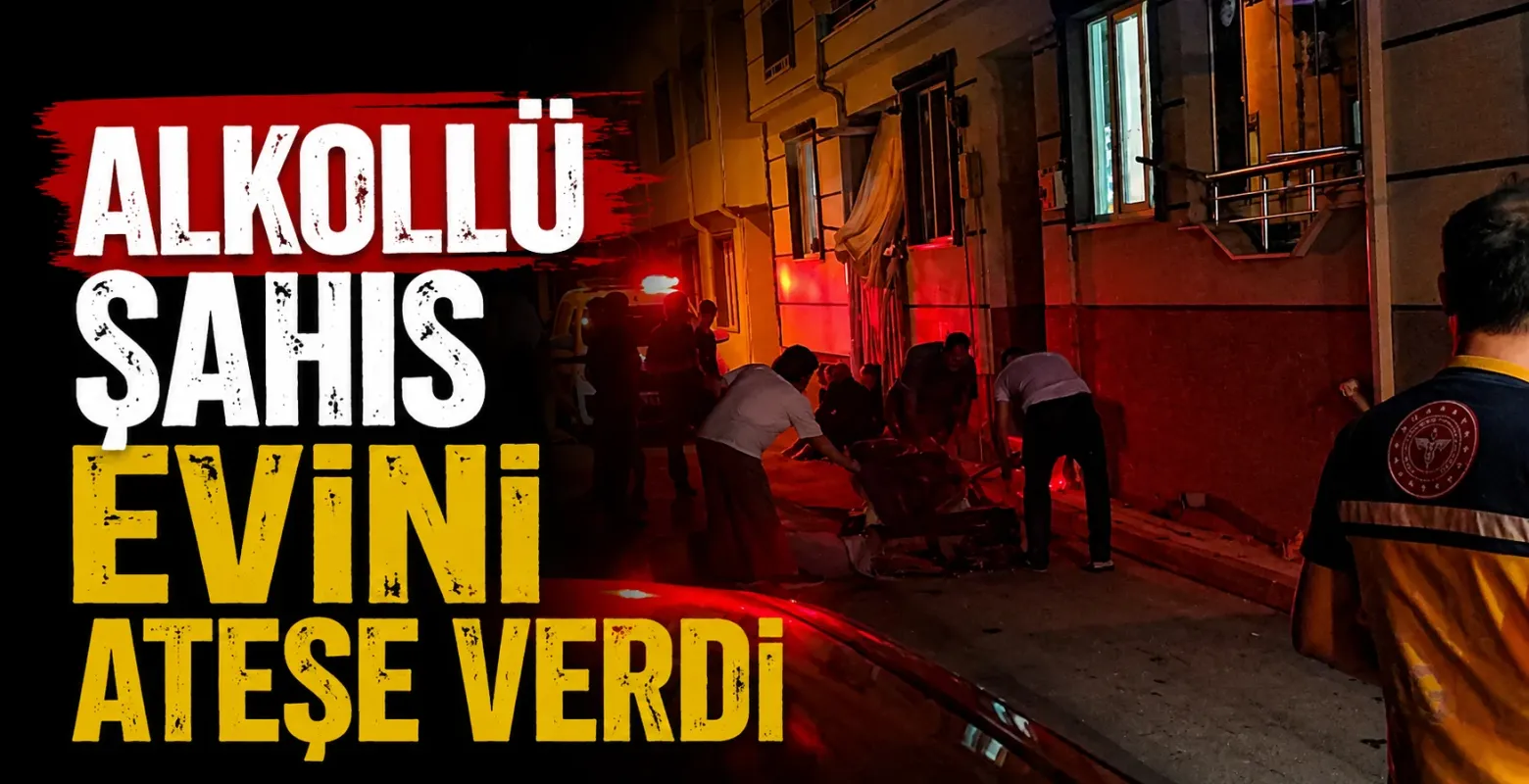 Alkollü şahıs evini ateşe verdi