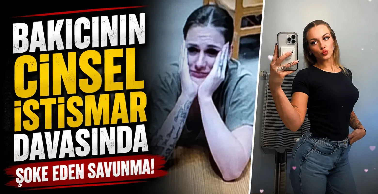 Bakıcının Cinsel İstismar Davasında Şoke Eden Savunma!