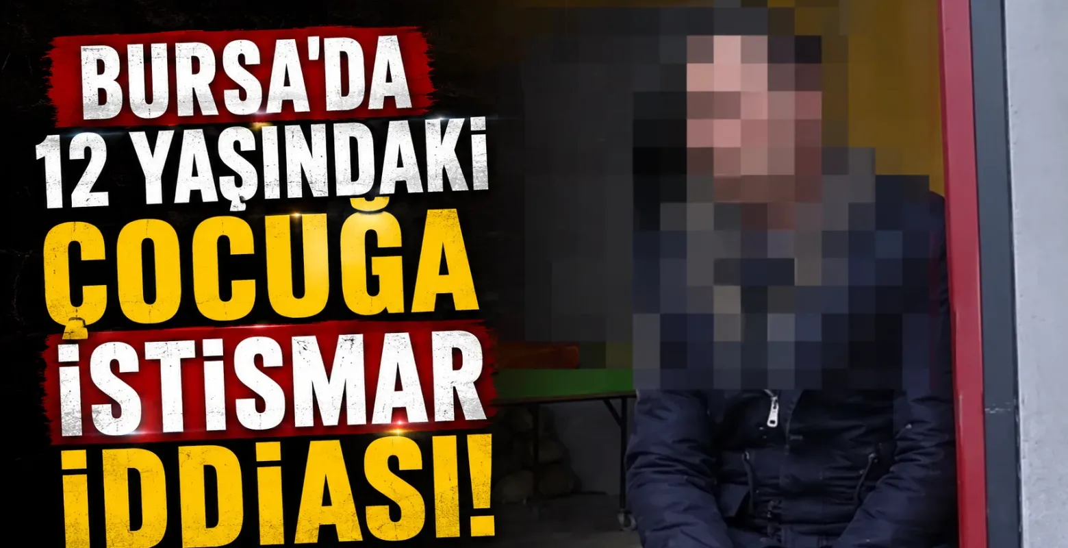 Bursa'da 12 Yaşındaki Çocuğa İstismar İddiası!