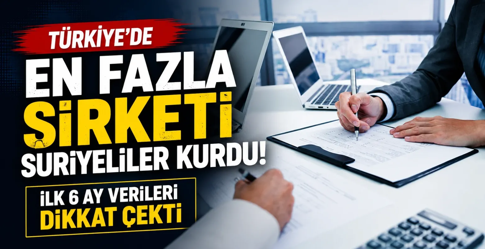 Türkiye'de En Fazla Şirketi Suriyeliler Kurdu! İlk 6 Ay Verileri Dikkat Çekti