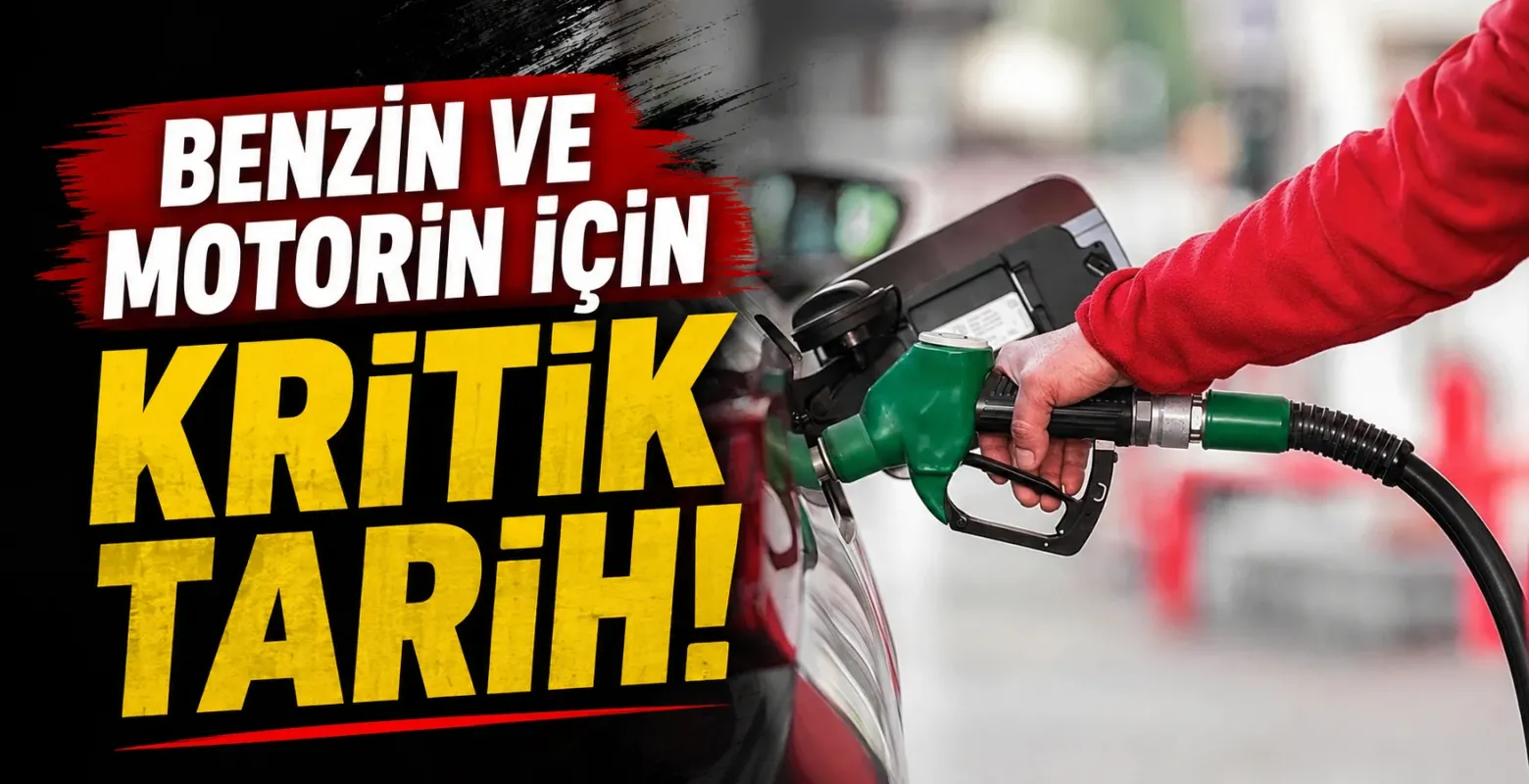 Benzin ve Motorin İçin Kritik Tarih!