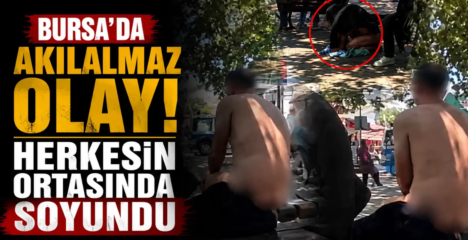 Bursa'da Akılalmaz Olay! Herkesin Ortasında Soyundu
