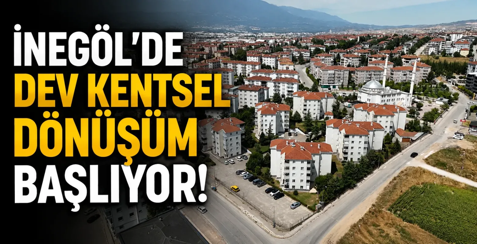 İnegöl'de Dev Kentsel Dönüşüm Başlıyor! 4 Bin 510 Bağımsız Bölümü Kapsıyor