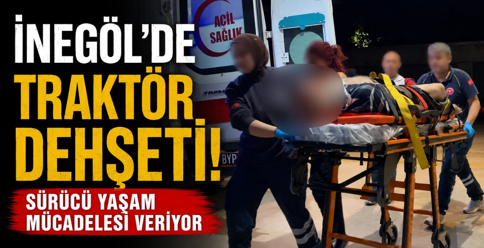 İnegöl'de traktör dehşeti! Sürücü yaşam mücadelesi veriyor