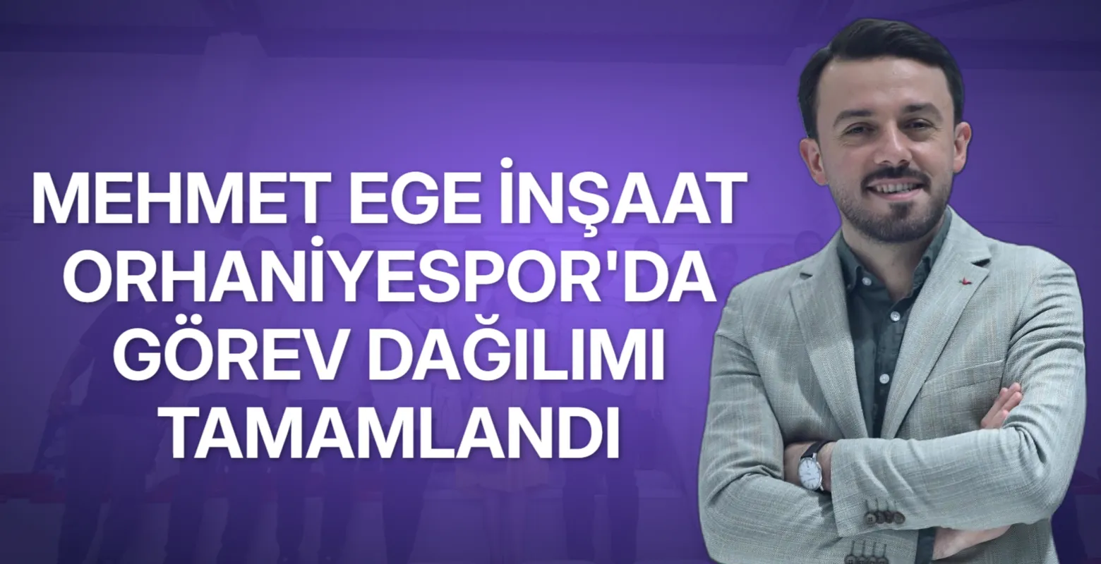 Mehmet Ege İnşaat Orhaniyespor'da Görev Dağılımı Tamamlandı