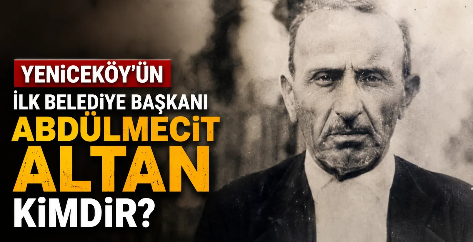 Yeniceköy'ün ilk Belediye Başkanı Abdülmecit Altan kimdir?