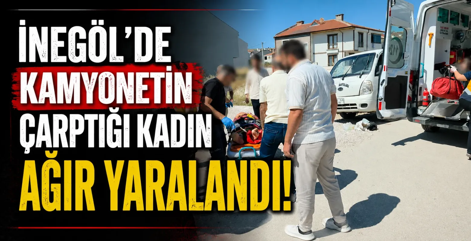 İnegöl'de kamyonetin çarptığı kadın ağır yaralandı!