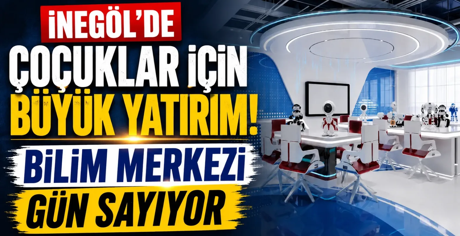 İnegöl'de Çocuklar İçin Büyük Yatırım! Bilim Merkezi Gün Sayıyor