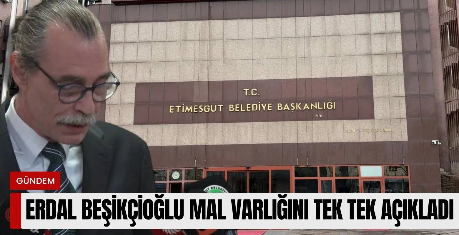 Erdal Beşikçioğlu mal varlığını tek tek açıkladı