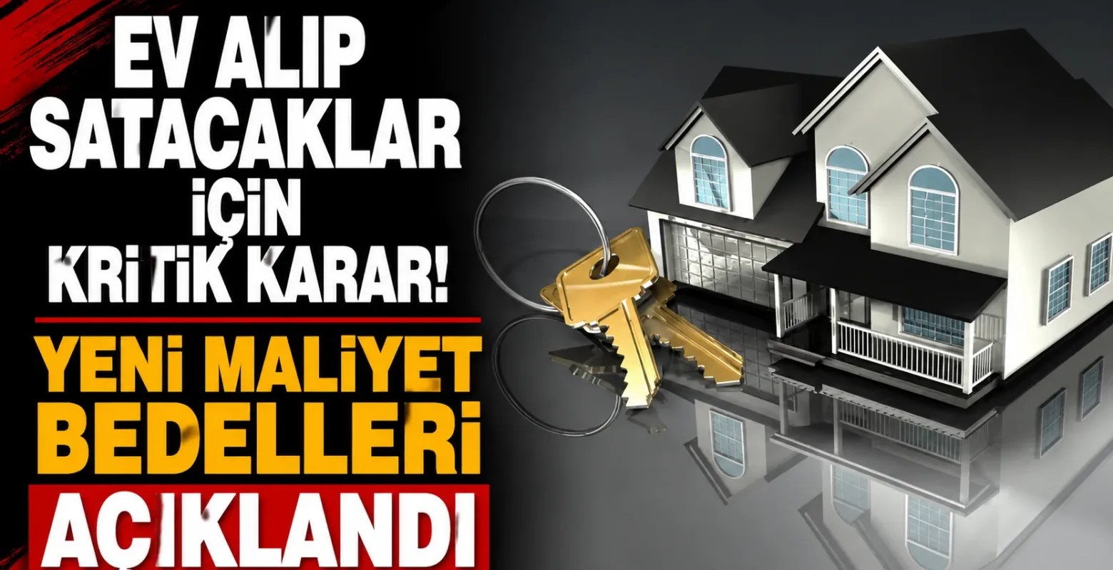 Ev Alıp Satacaklar İçin Kritik Karar! Yeni Maliyet Bedelleri Açıklandı