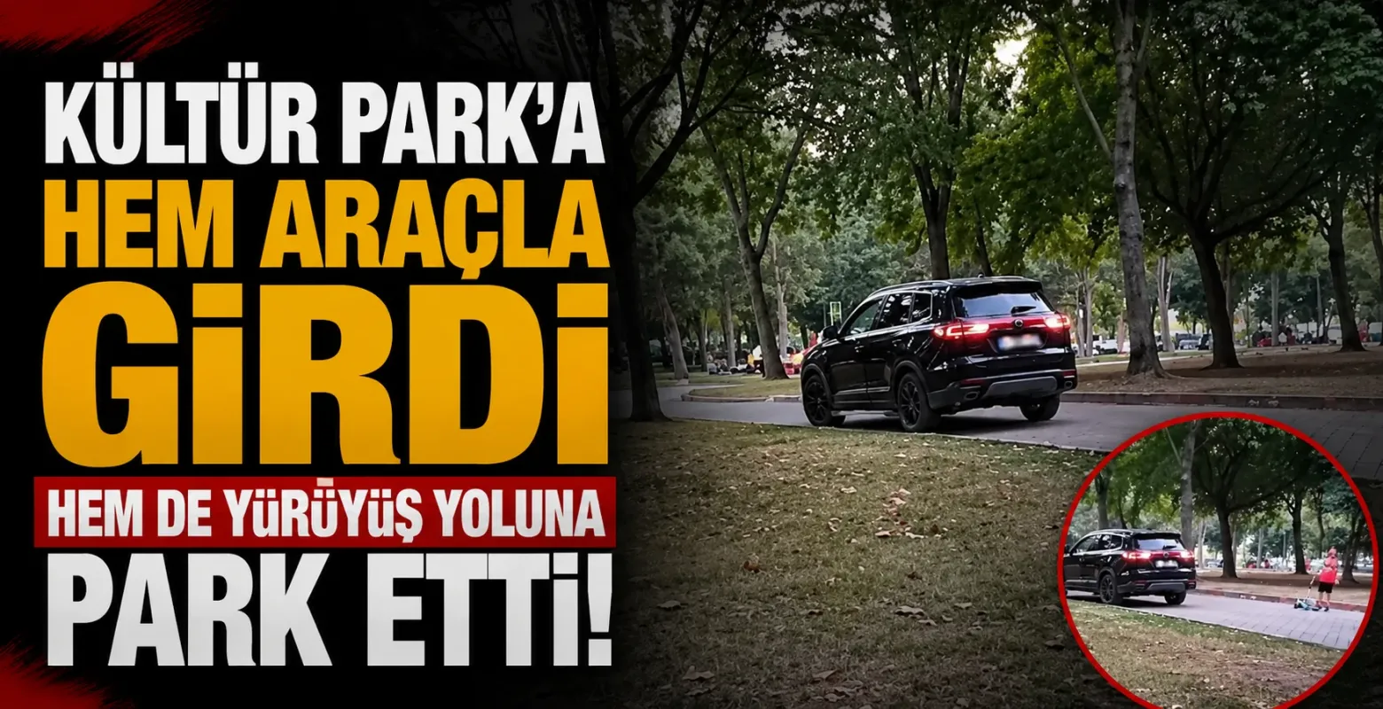 Kültür Park'a hem araçla girdi hem de yürüyüş yoluna park etti