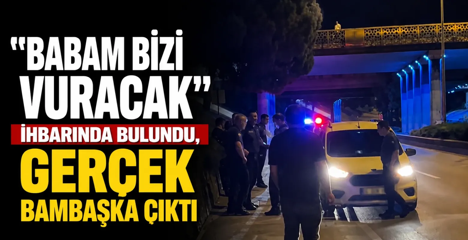 "Babam bizi vuracak" ihbarında bulundu, Gerçek bambaşka çıktı