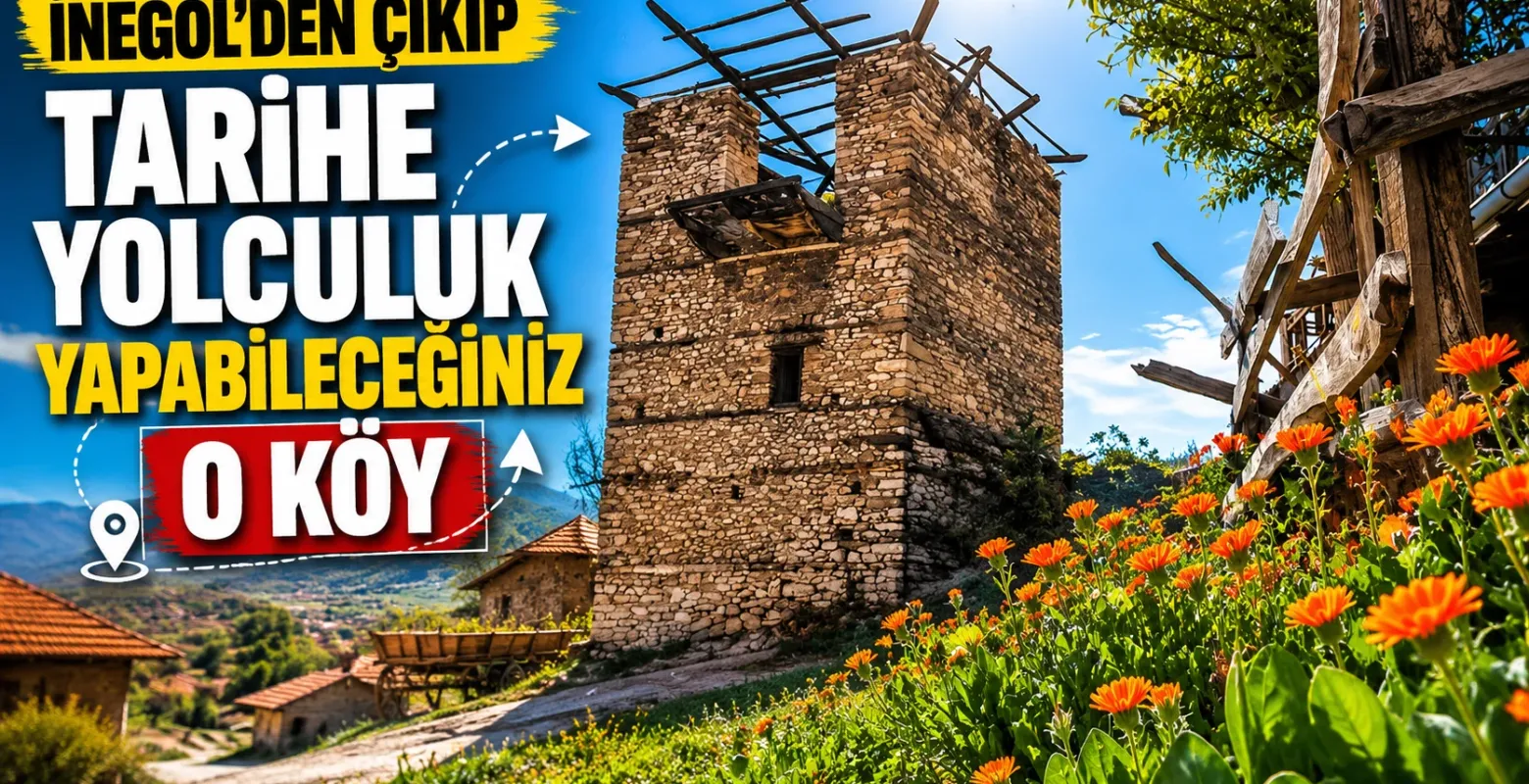 İnegöl’den Çıkıp Tarihe Yolculuk Yapabileceğiniz O Köy