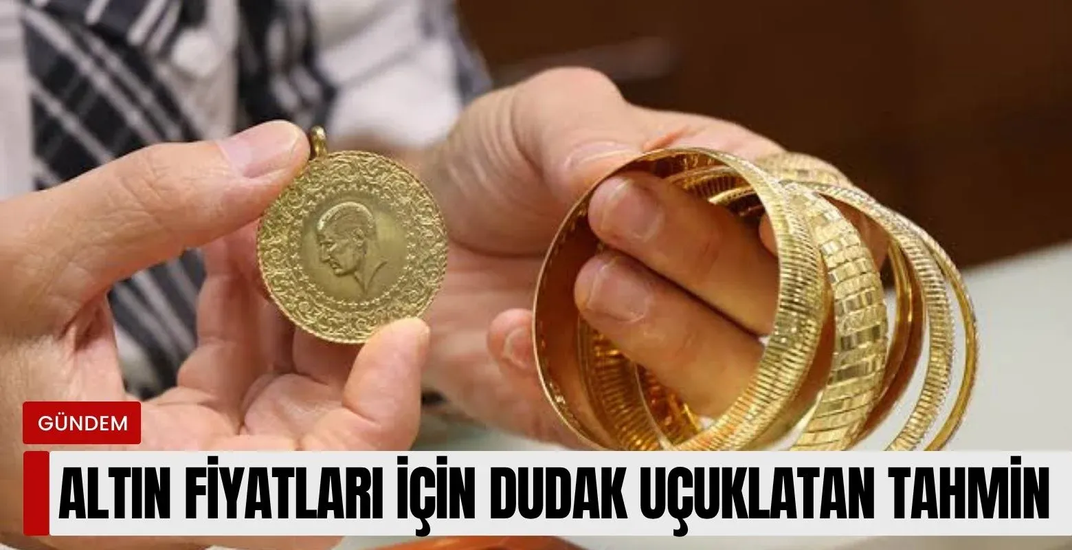Altın fiyatları için dudak uçuklatan tahmin