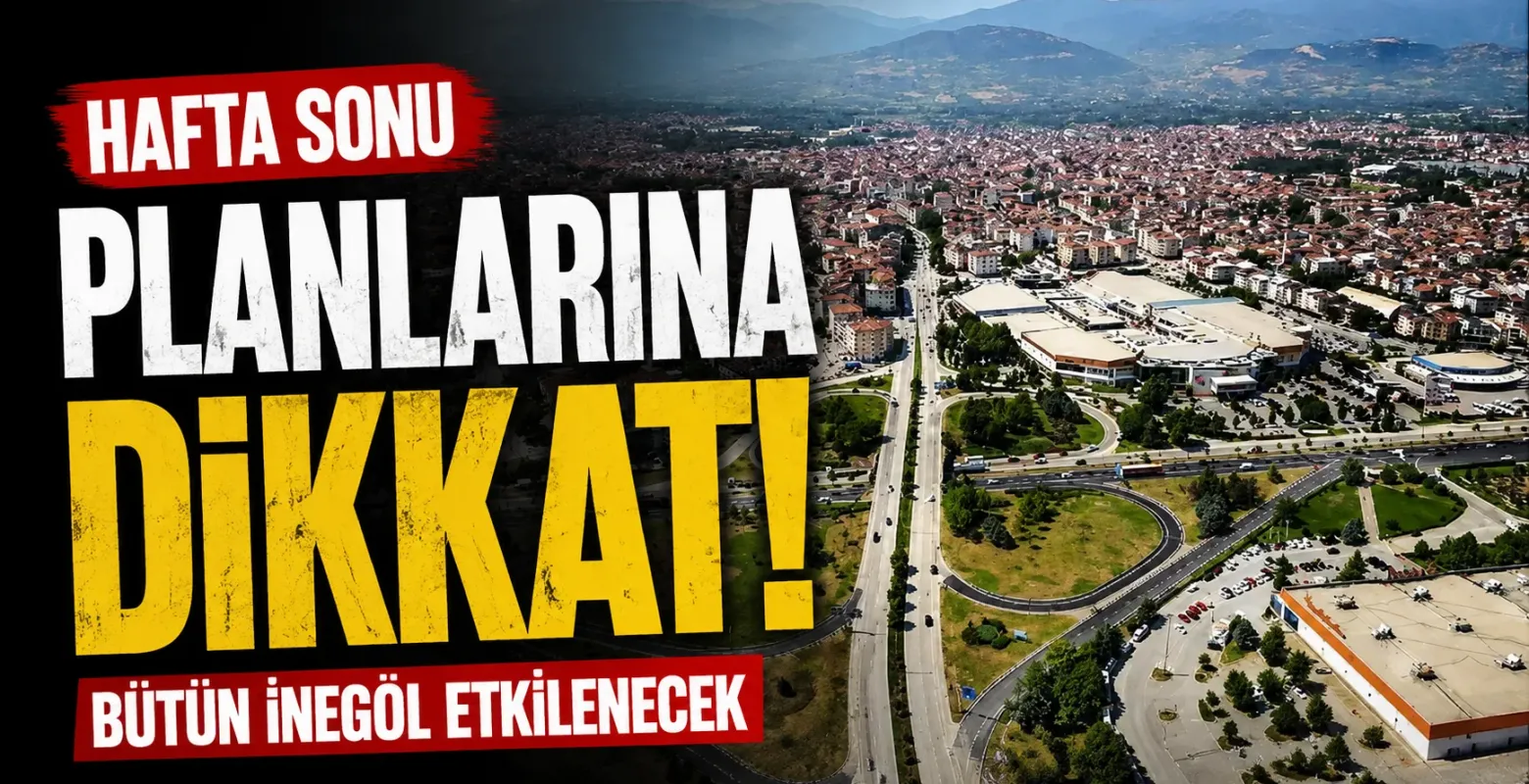 Hafta sonu planlarına dikkat! Bütün İnegöl etkilenecek