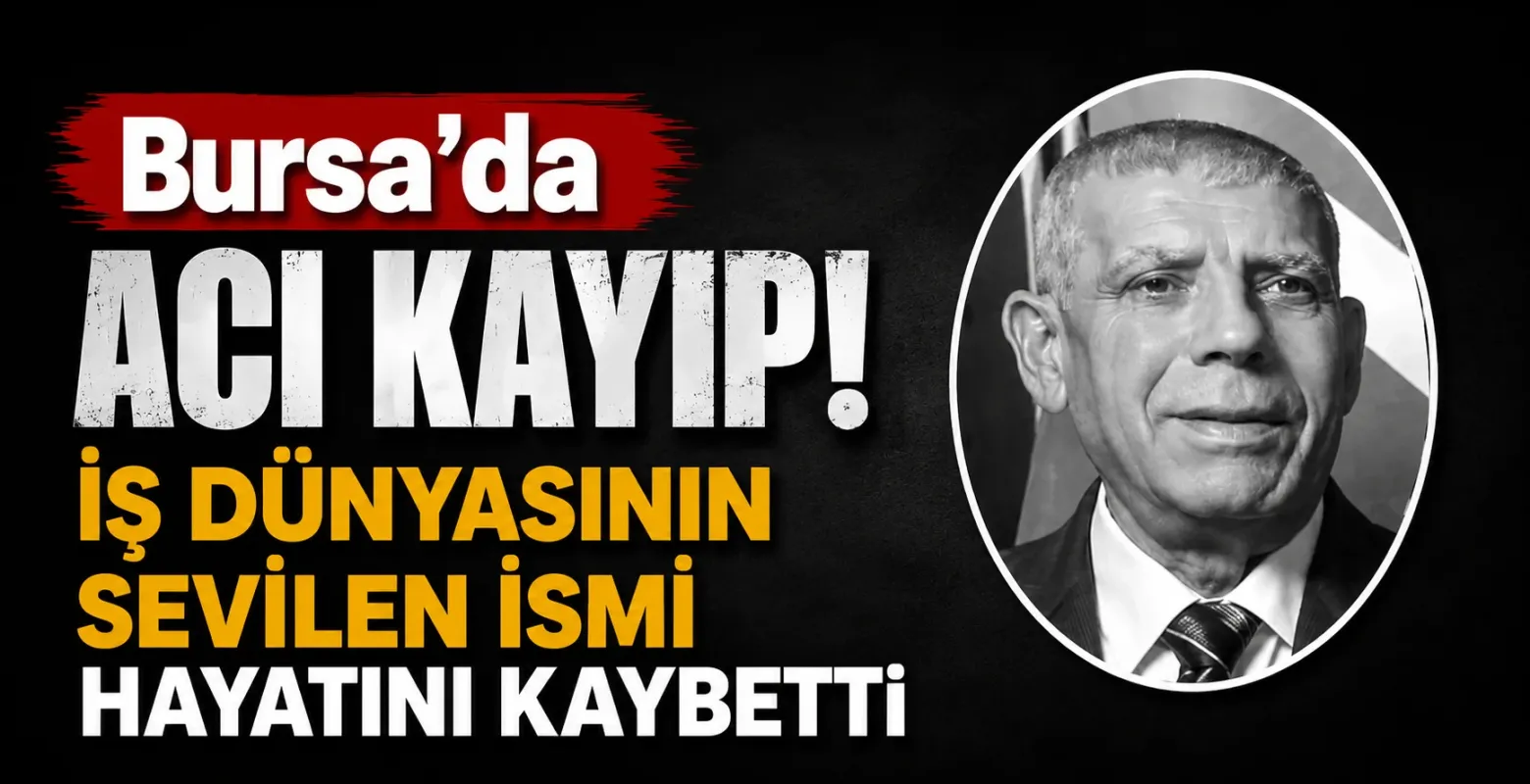 Bursa'da acı kayıp! İş dünyasının sevilen ismi hayatını kaybetti
