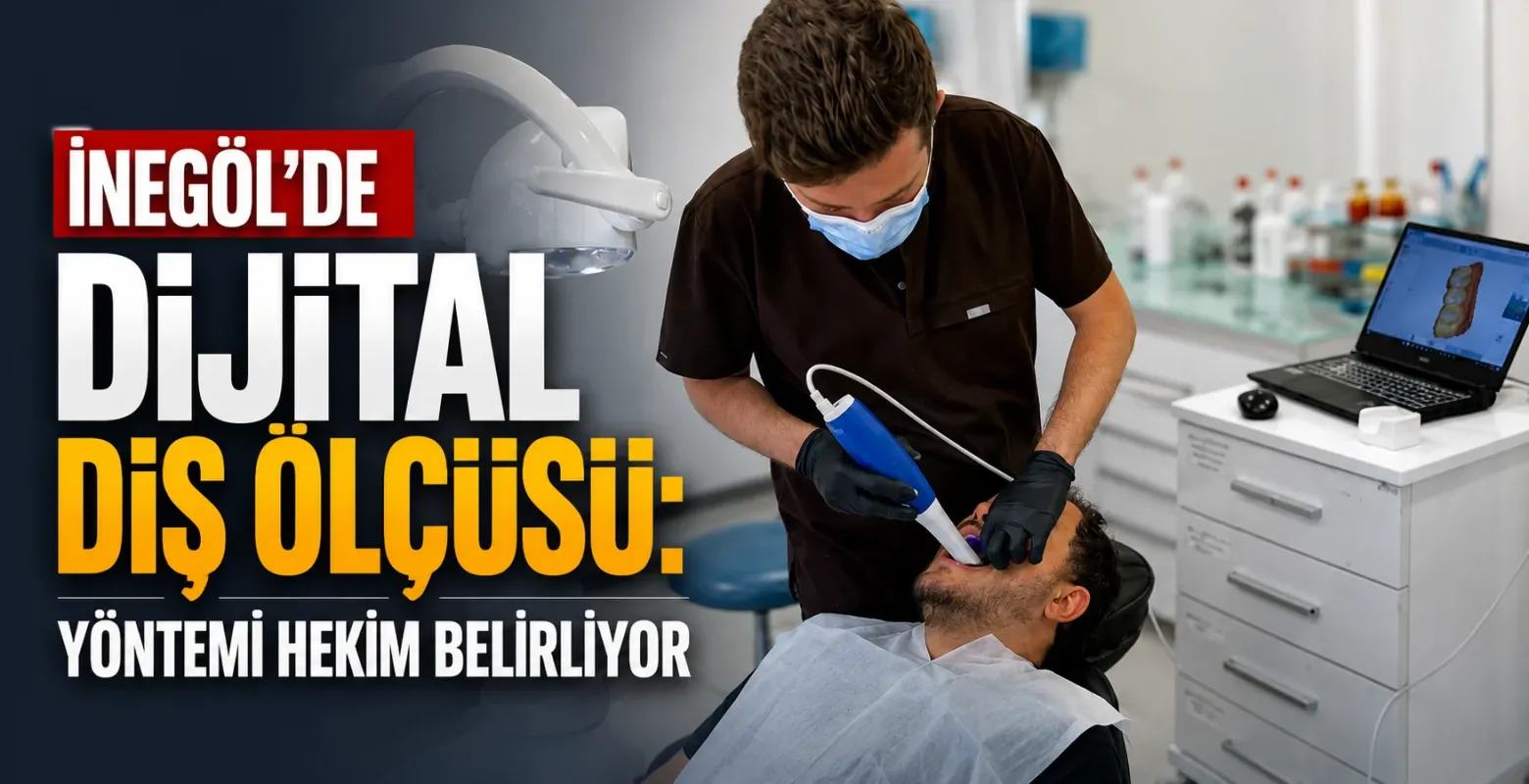 İnegöl'de Dijital Diş Ölçüsü: Yöntemi Hekim Belirliyor