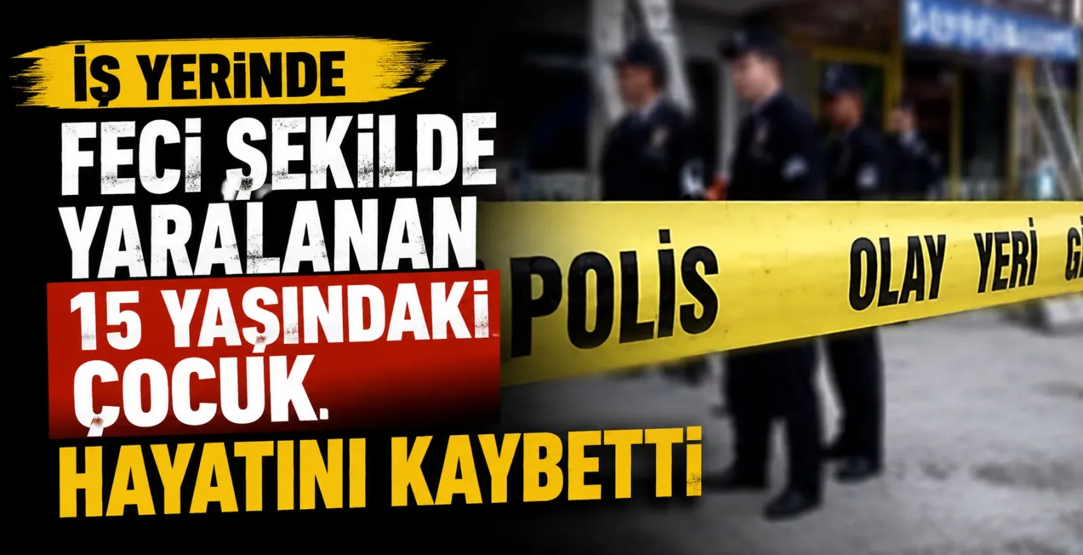 İş yerinde feci şekilde yaralanan 15 yaşındaki çocuk hayatını kaybetti
