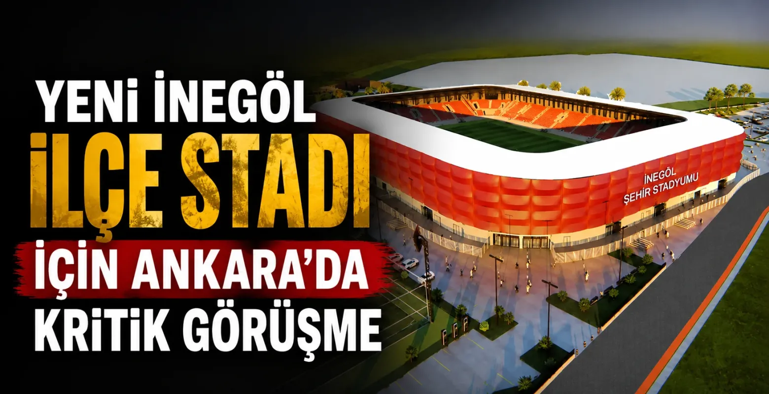 Yeni İnegöl İlçe Stadı İçin Ankara’da Kritik Görüşme