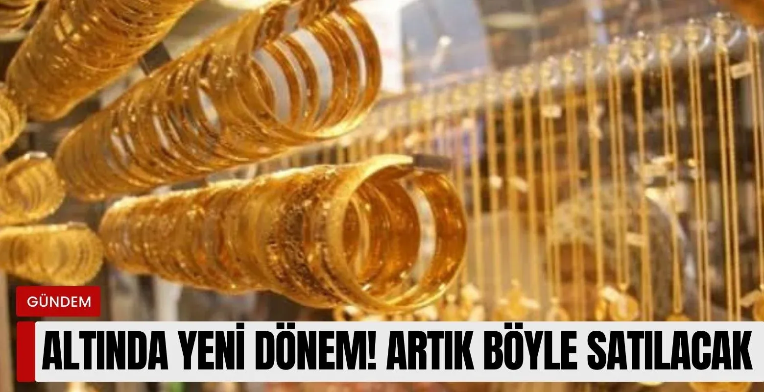 Altında yeni dönem! Artık böyle satılacak